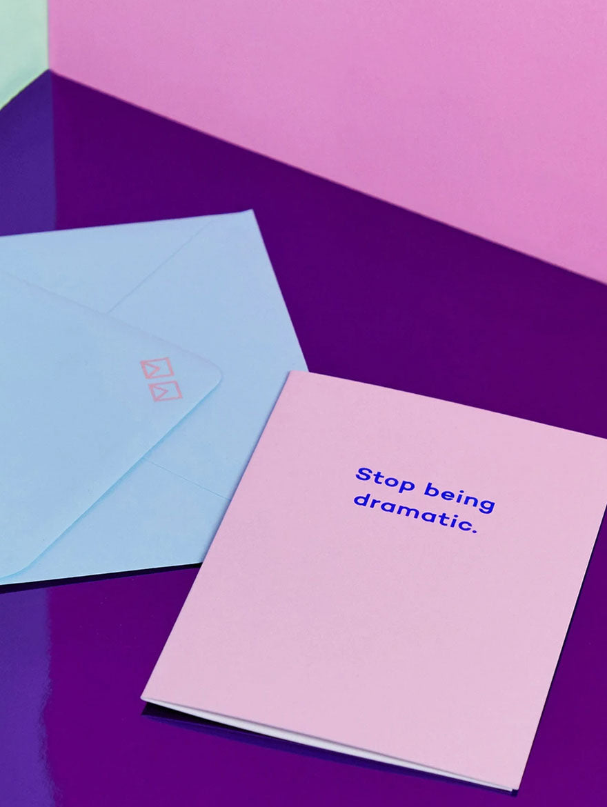 Stop being dramatic Card